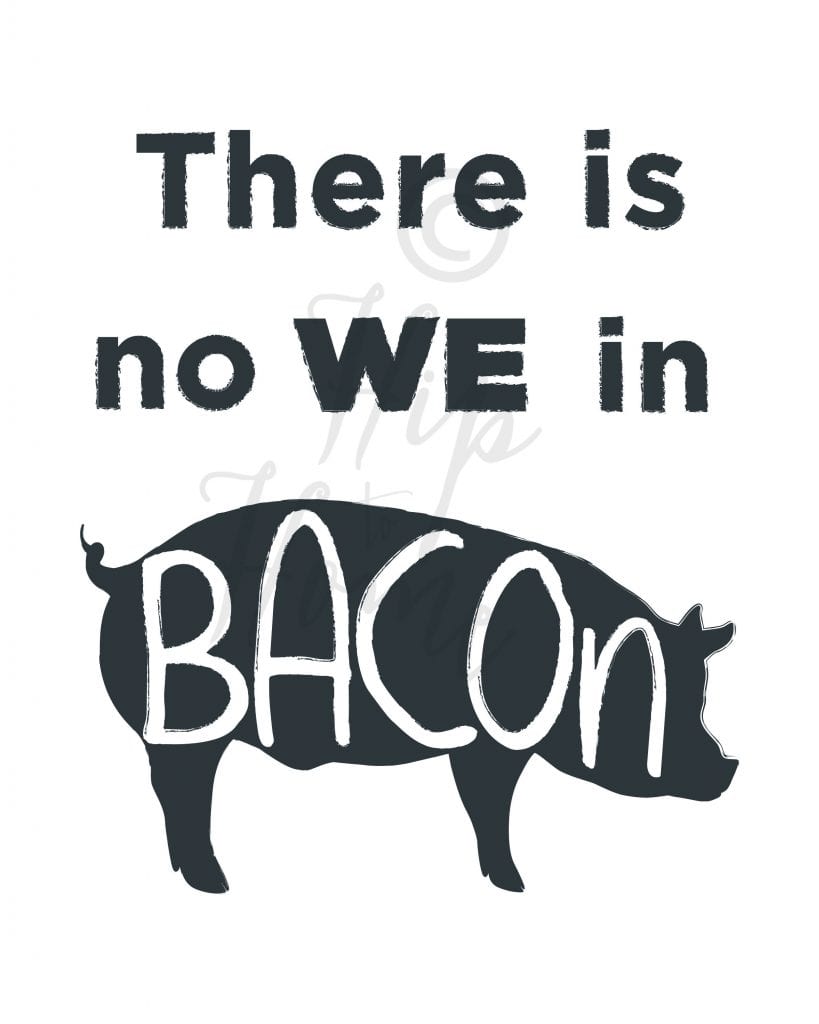 There is No "We" in Bacon Printable